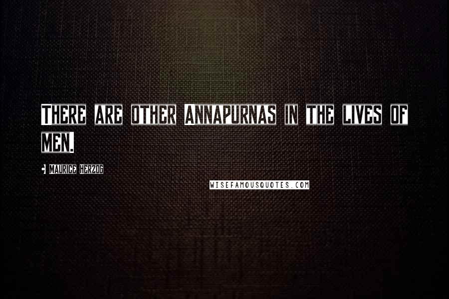 Maurice Herzog Quotes: There are other Annapurnas in the lives of men.