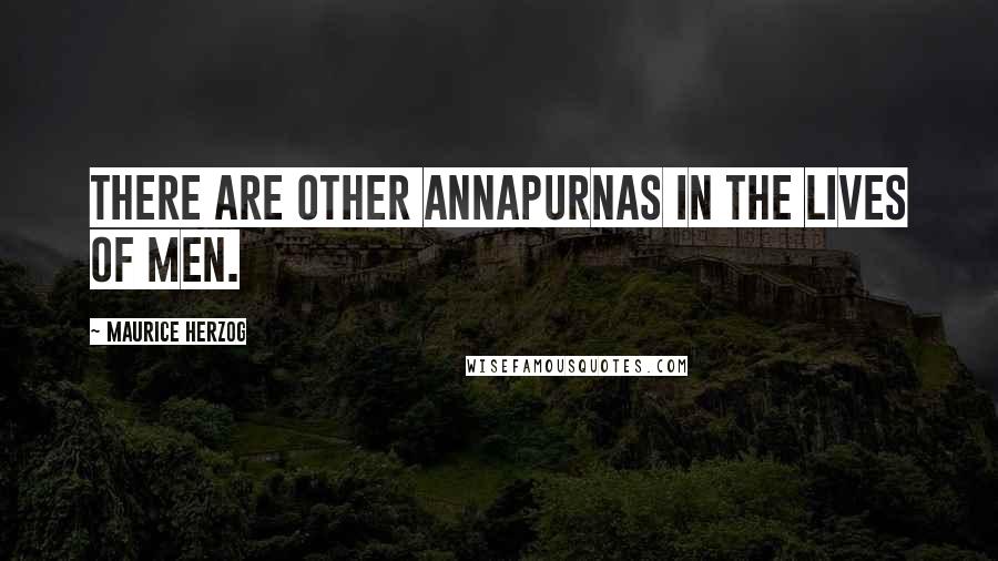 Maurice Herzog Quotes: There are other Annapurnas in the lives of men.