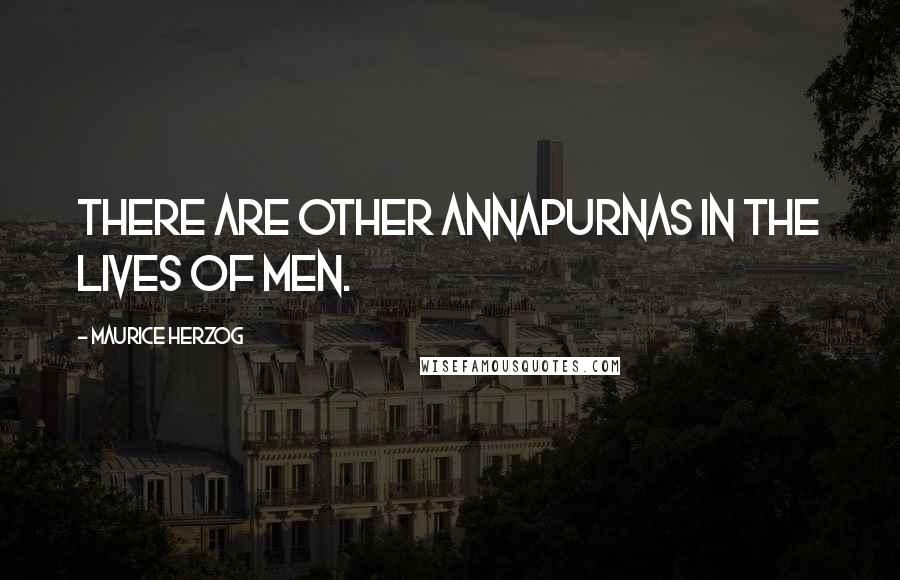 Maurice Herzog Quotes: There are other Annapurnas in the lives of men.