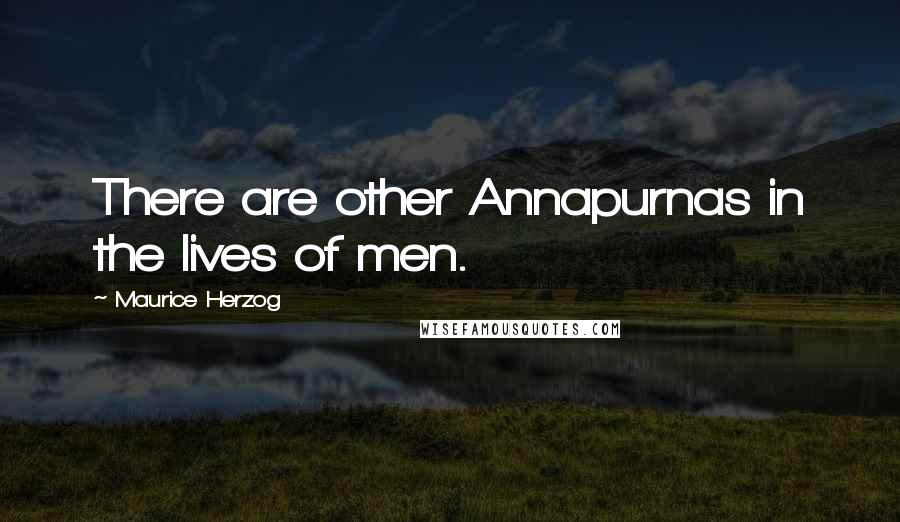 Maurice Herzog Quotes: There are other Annapurnas in the lives of men.