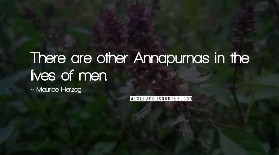 Maurice Herzog Quotes: There are other Annapurnas in the lives of men.