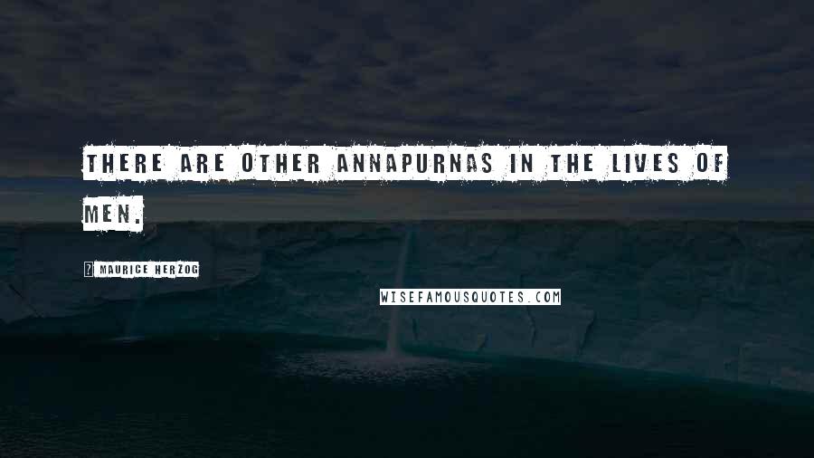 Maurice Herzog Quotes: There are other Annapurnas in the lives of men.