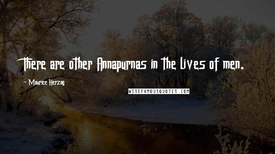 Maurice Herzog Quotes: There are other Annapurnas in the lives of men.