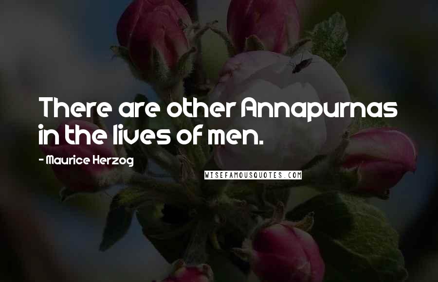 Maurice Herzog Quotes: There are other Annapurnas in the lives of men.