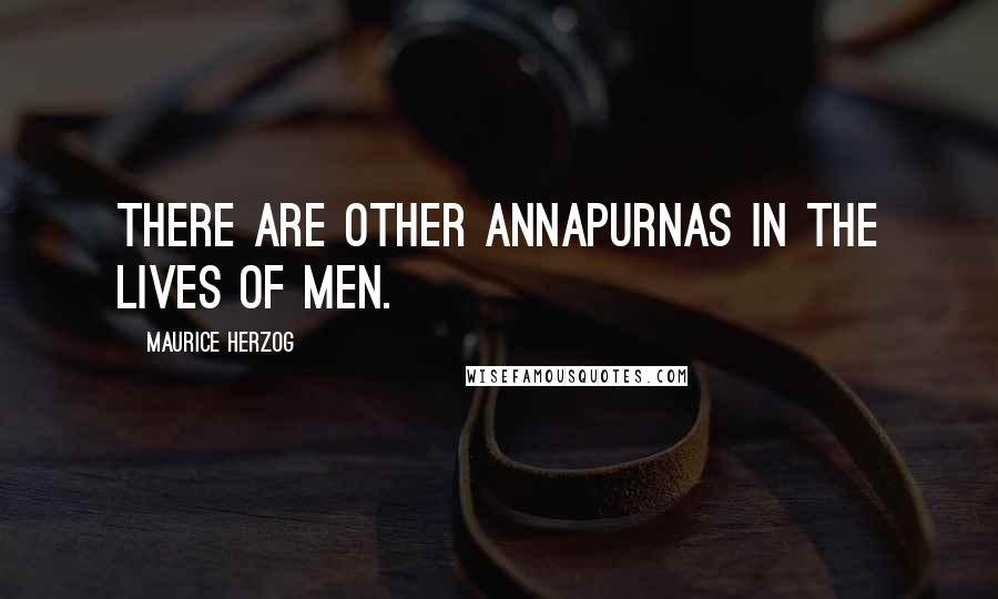 Maurice Herzog Quotes: There are other Annapurnas in the lives of men.