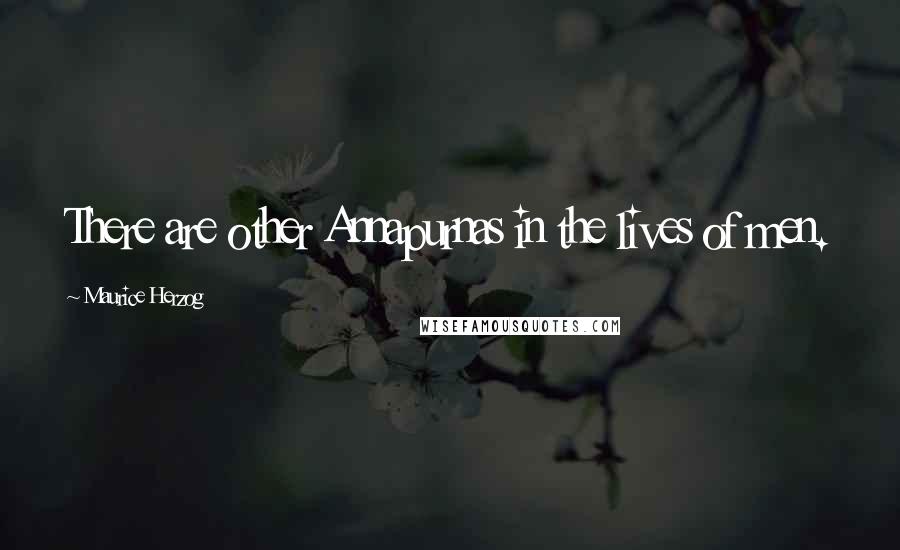 Maurice Herzog Quotes: There are other Annapurnas in the lives of men.