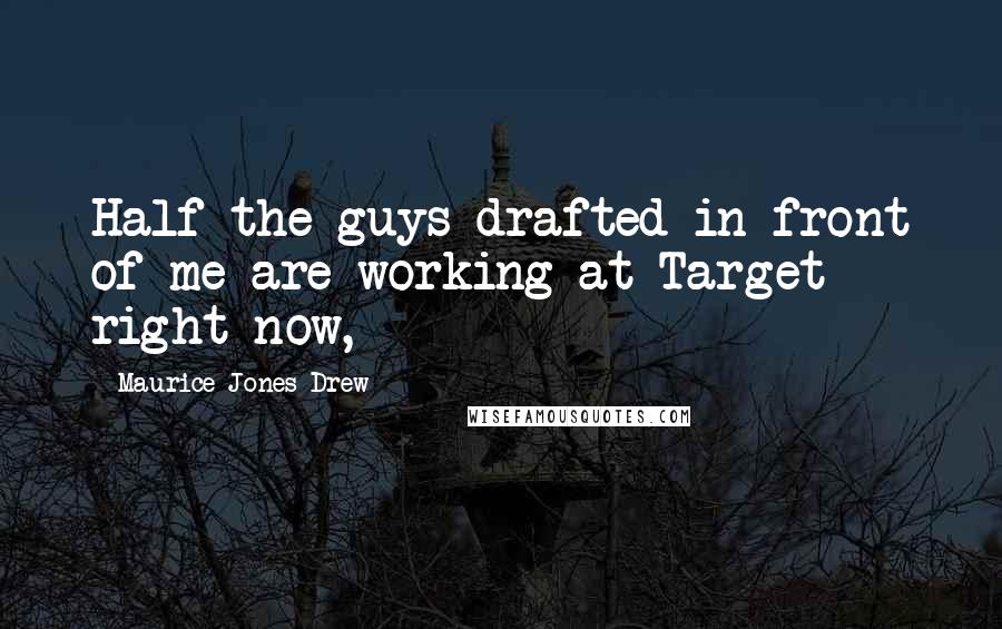 Maurice Jones-Drew Quotes: Half the guys drafted in front of me are working at Target right now,