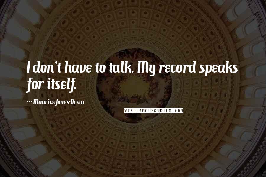 Maurice Jones-Drew Quotes: I don't have to talk. My record speaks for itself.
