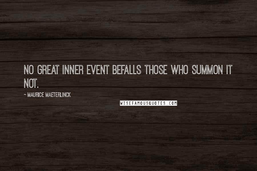 Maurice Maeterlinck Quotes: No great inner event befalls those who summon it not.