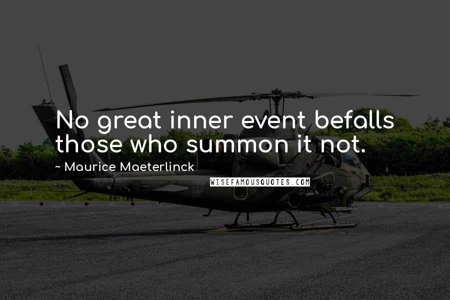 Maurice Maeterlinck Quotes: No great inner event befalls those who summon it not.