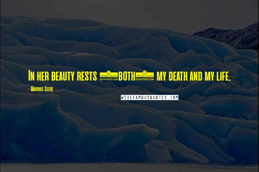 Maurice Sceve Quotes: In her beauty rests (both) my death and my life.