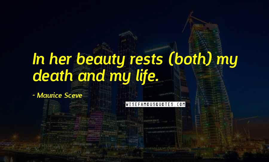 Maurice Sceve Quotes: In her beauty rests (both) my death and my life.