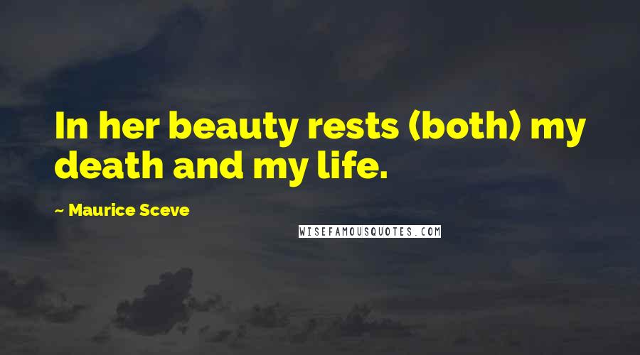 Maurice Sceve Quotes: In her beauty rests (both) my death and my life.