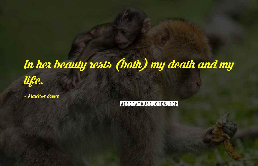 Maurice Sceve Quotes: In her beauty rests (both) my death and my life.