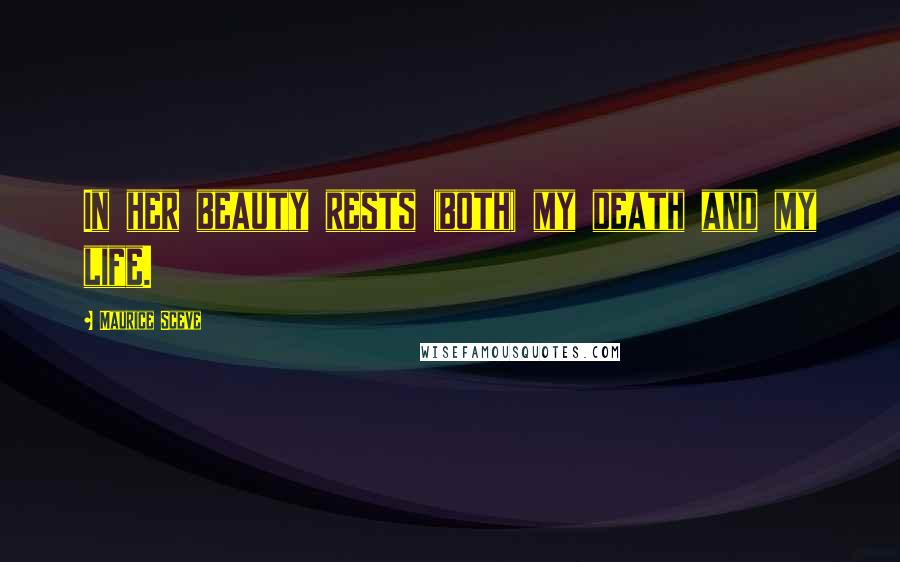 Maurice Sceve Quotes: In her beauty rests (both) my death and my life.