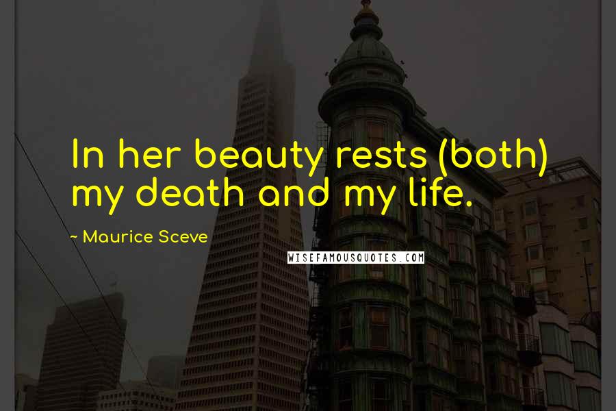 Maurice Sceve Quotes: In her beauty rests (both) my death and my life.