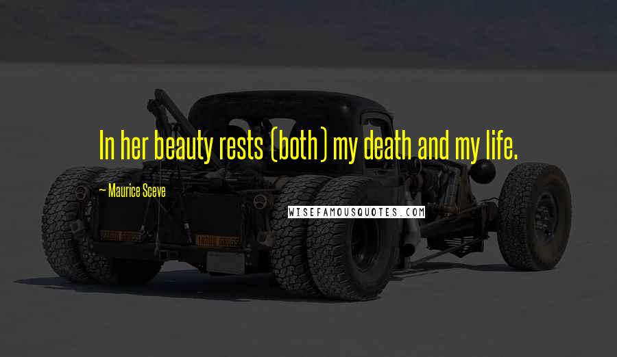 Maurice Sceve Quotes: In her beauty rests (both) my death and my life.