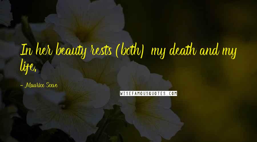 Maurice Sceve Quotes: In her beauty rests (both) my death and my life.