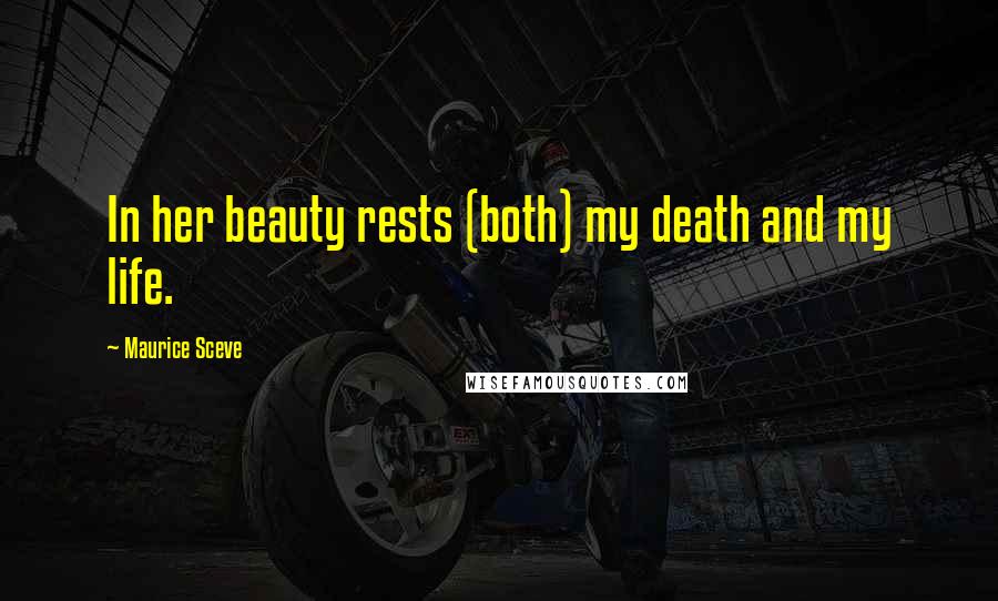 Maurice Sceve Quotes: In her beauty rests (both) my death and my life.