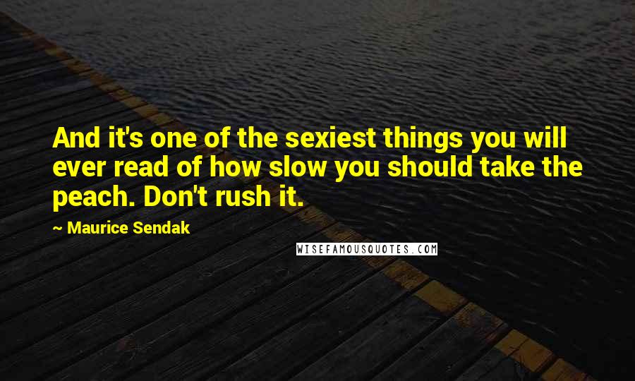Maurice Sendak Quotes: And it's one of the sexiest things you will ever read of how slow you should take the peach. Don't rush it.
