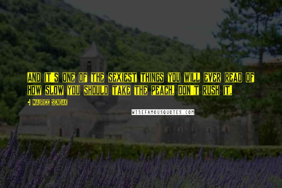 Maurice Sendak Quotes: And it's one of the sexiest things you will ever read of how slow you should take the peach. Don't rush it.