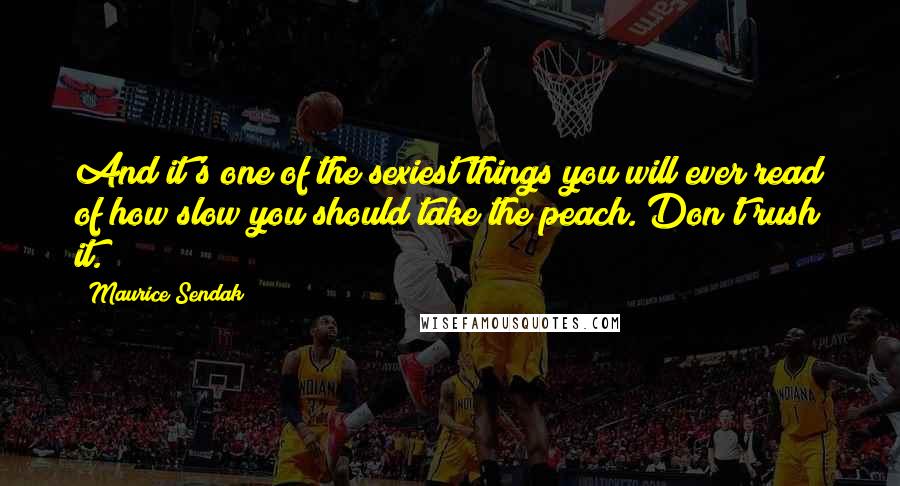 Maurice Sendak Quotes: And it's one of the sexiest things you will ever read of how slow you should take the peach. Don't rush it.