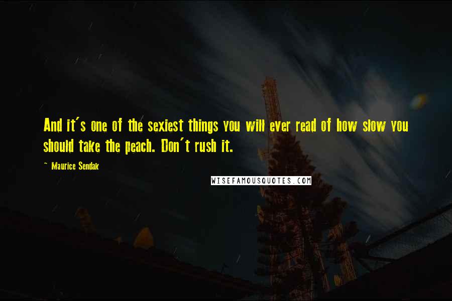 Maurice Sendak Quotes: And it's one of the sexiest things you will ever read of how slow you should take the peach. Don't rush it.