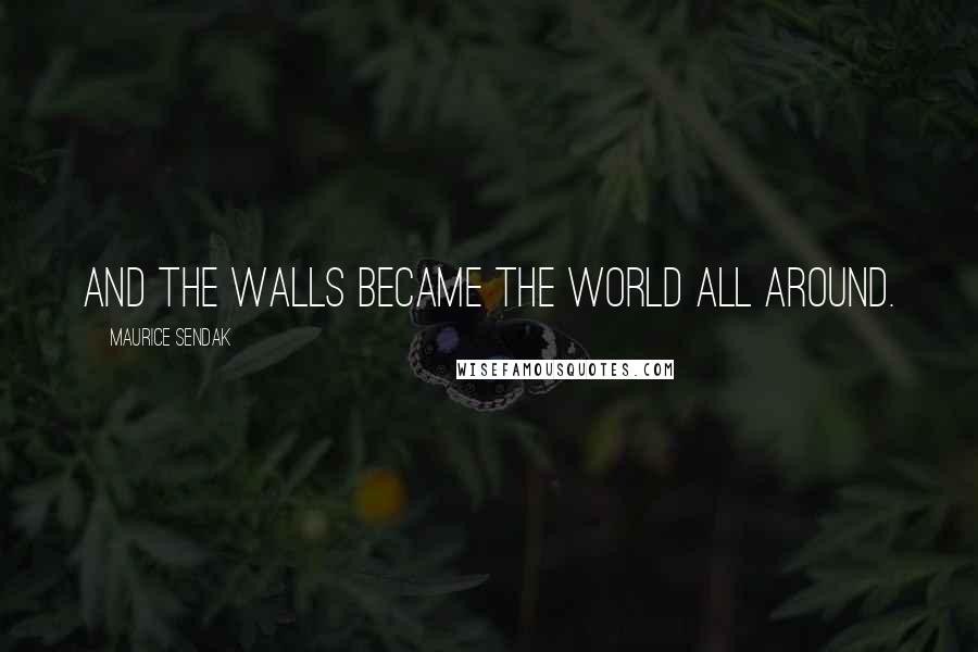 Maurice Sendak Quotes: And the walls became the world all around.