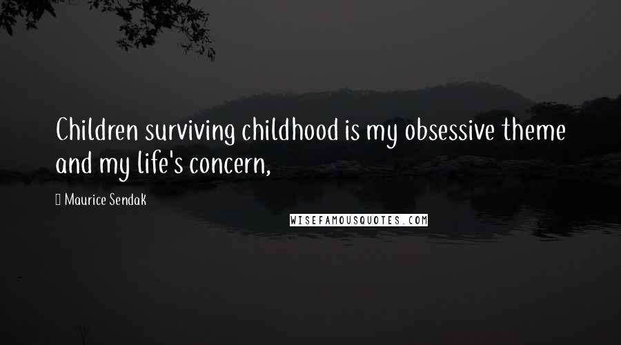 Maurice Sendak Quotes: Children surviving childhood is my obsessive theme and my life's concern,