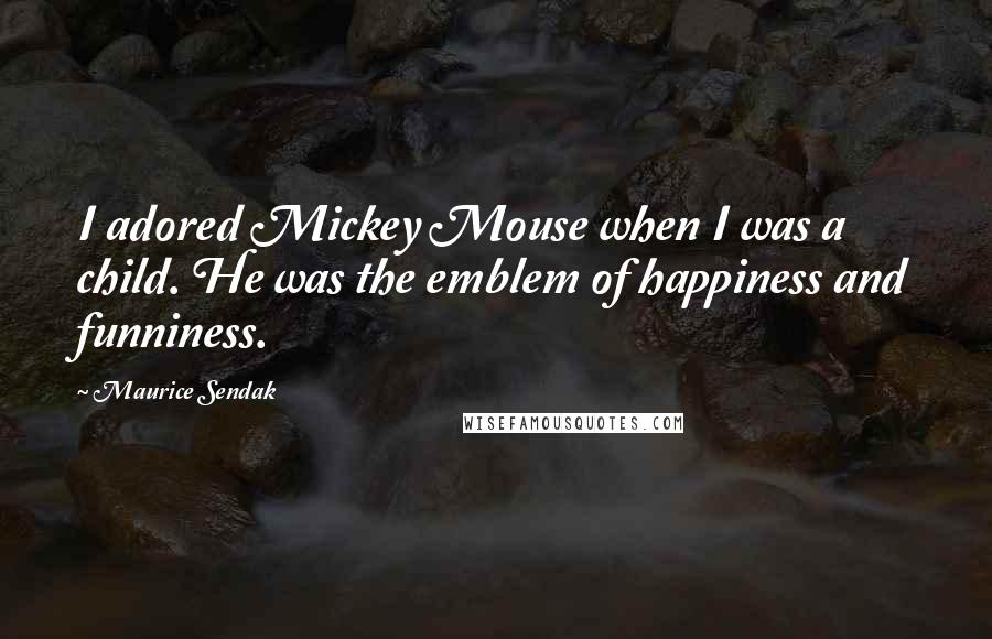 Maurice Sendak Quotes: I adored Mickey Mouse when I was a child. He was the emblem of happiness and funniness.