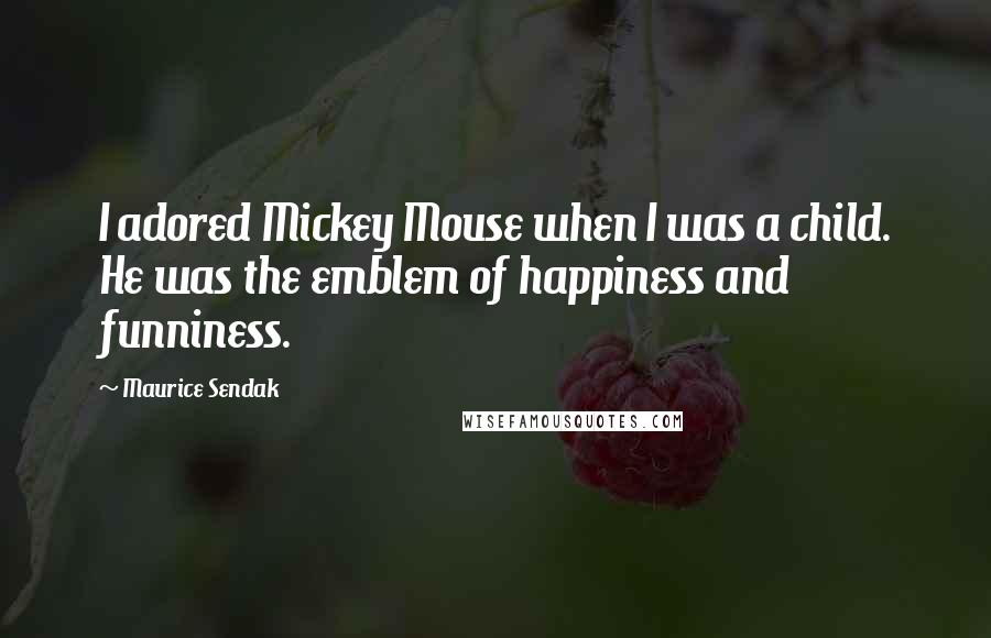 Maurice Sendak Quotes: I adored Mickey Mouse when I was a child. He was the emblem of happiness and funniness.