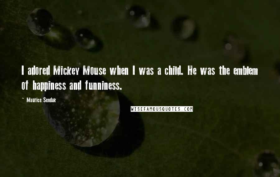 Maurice Sendak Quotes: I adored Mickey Mouse when I was a child. He was the emblem of happiness and funniness.