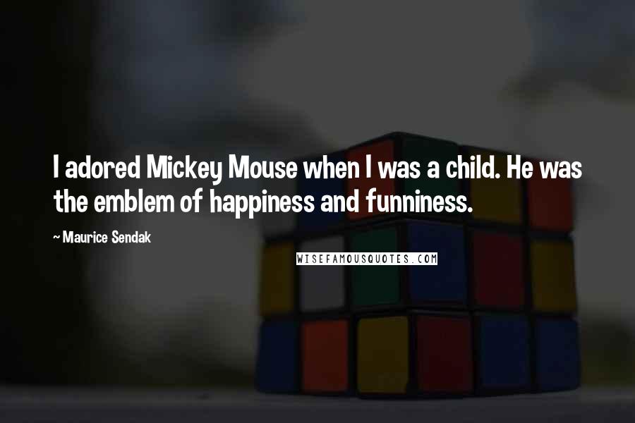 Maurice Sendak Quotes: I adored Mickey Mouse when I was a child. He was the emblem of happiness and funniness.