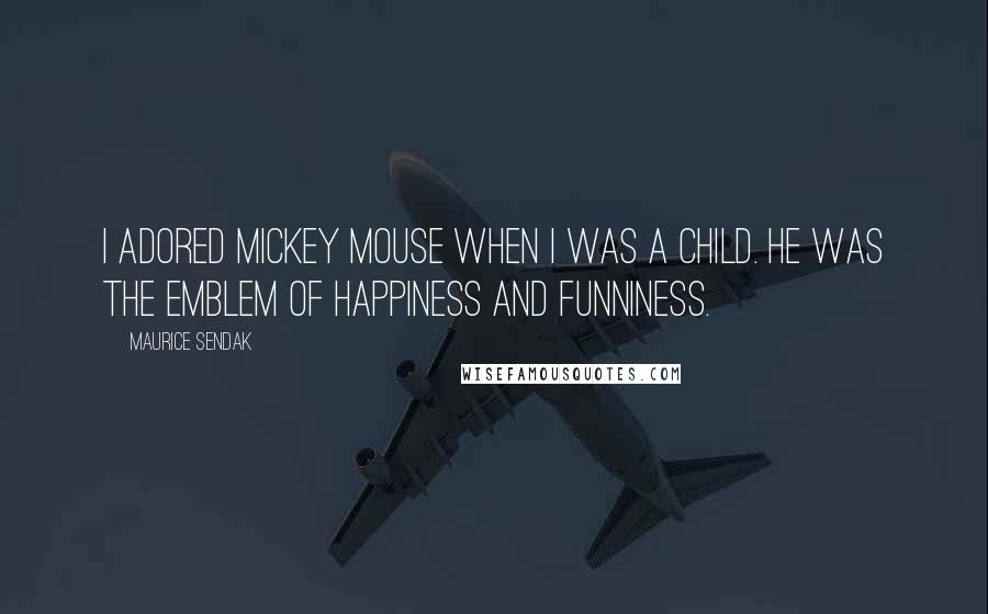 Maurice Sendak Quotes: I adored Mickey Mouse when I was a child. He was the emblem of happiness and funniness.