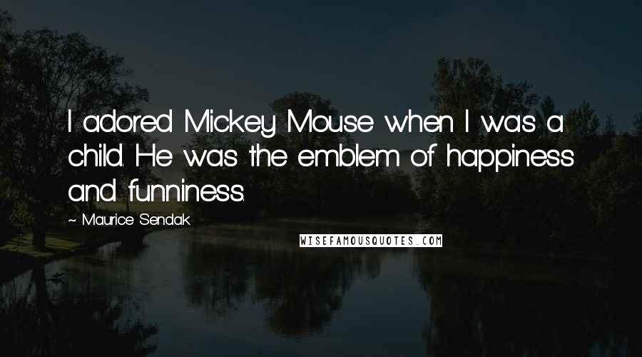 Maurice Sendak Quotes: I adored Mickey Mouse when I was a child. He was the emblem of happiness and funniness.