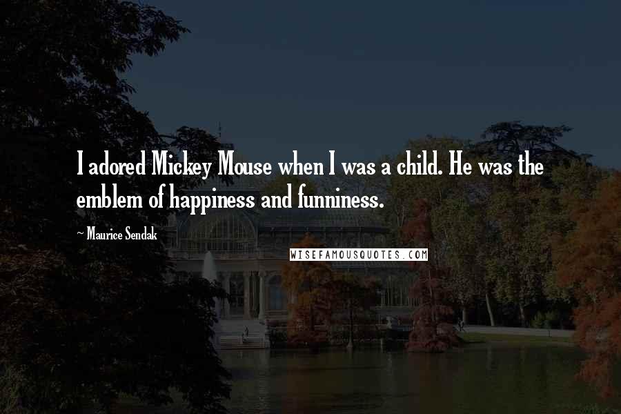 Maurice Sendak Quotes: I adored Mickey Mouse when I was a child. He was the emblem of happiness and funniness.