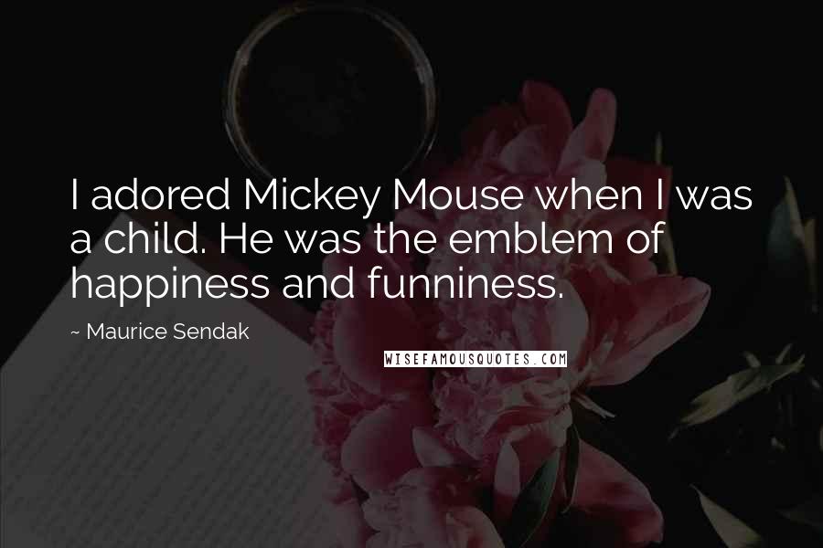 Maurice Sendak Quotes: I adored Mickey Mouse when I was a child. He was the emblem of happiness and funniness.