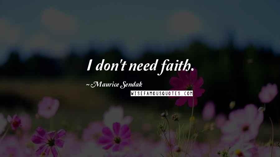 Maurice Sendak Quotes: I don't need faith.