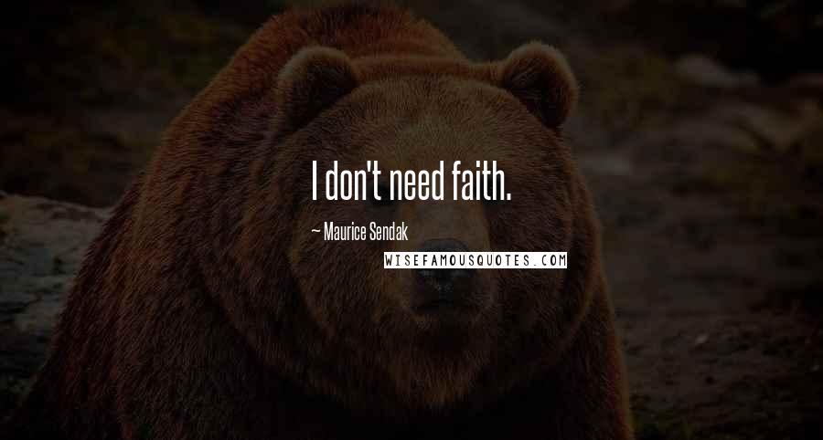 Maurice Sendak Quotes: I don't need faith.