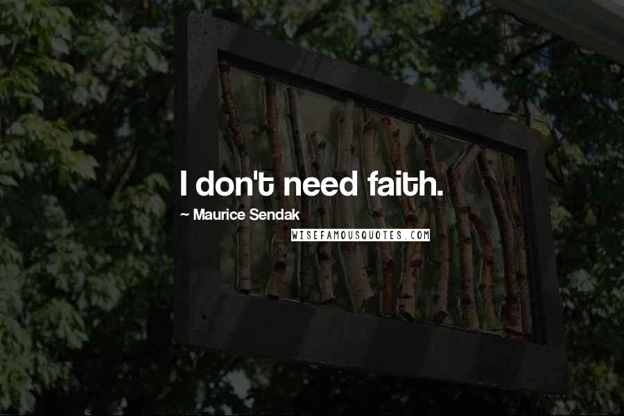 Maurice Sendak Quotes: I don't need faith.