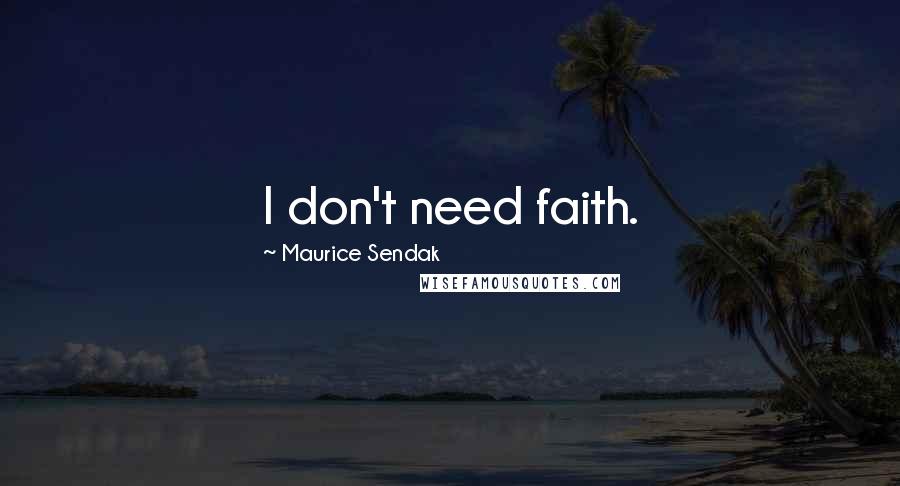 Maurice Sendak Quotes: I don't need faith.