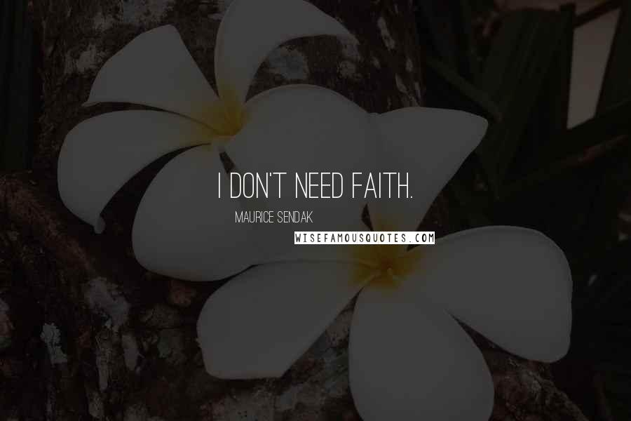 Maurice Sendak Quotes: I don't need faith.