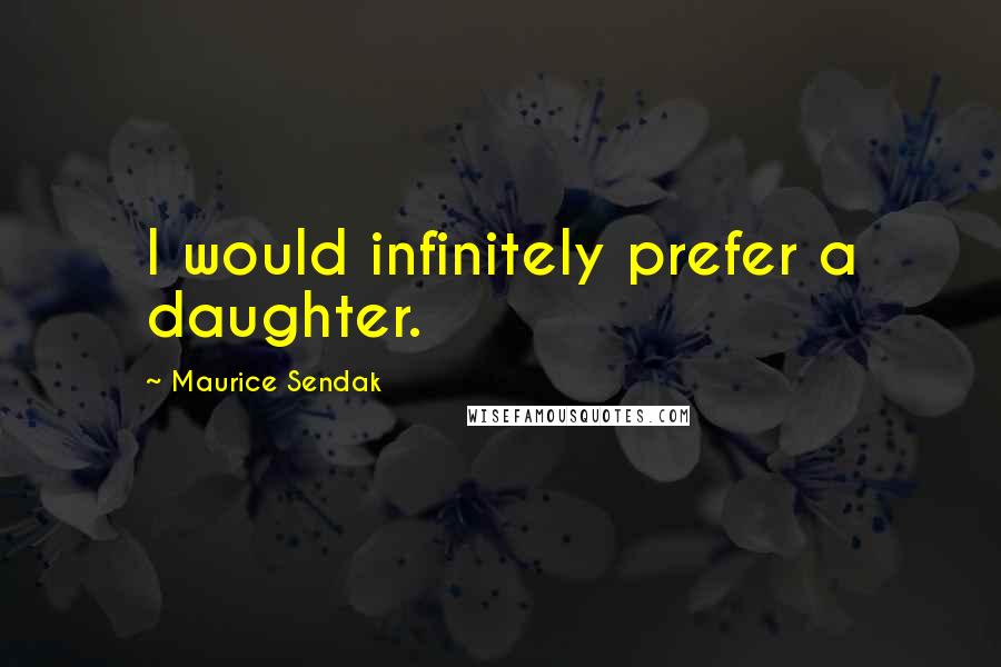 Maurice Sendak Quotes: I would infinitely prefer a daughter.