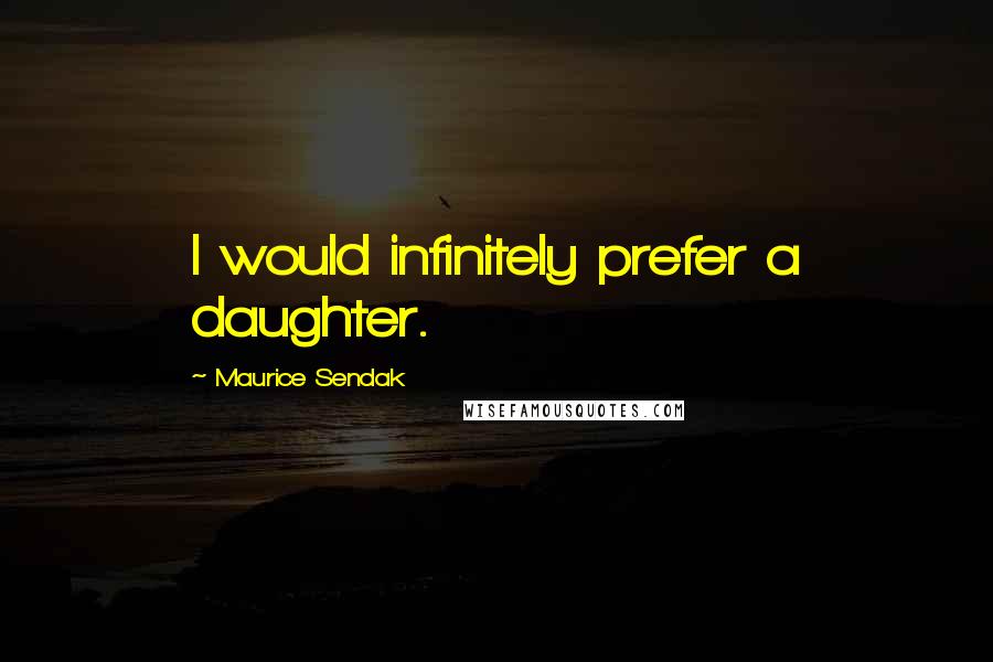 Maurice Sendak Quotes: I would infinitely prefer a daughter.