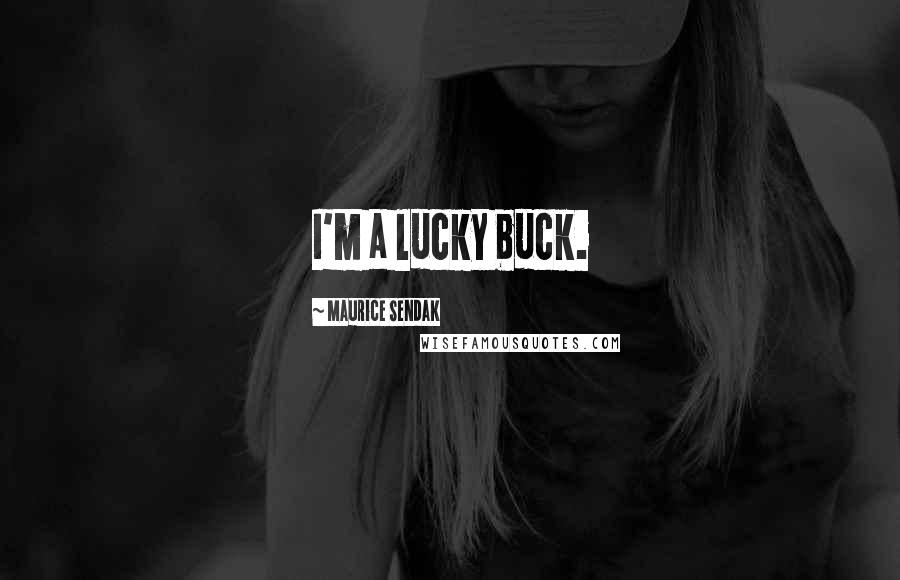 Maurice Sendak Quotes: I'm a lucky buck.