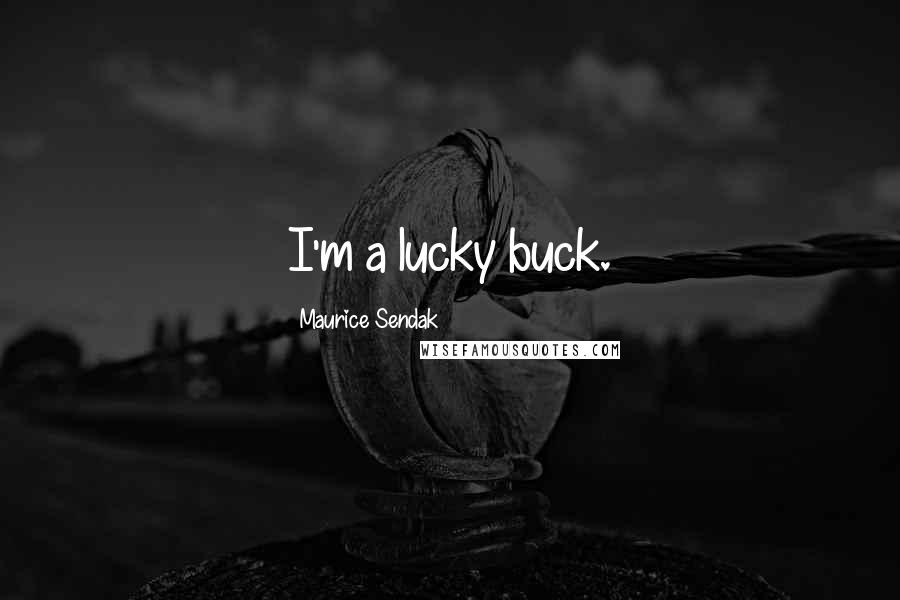Maurice Sendak Quotes: I'm a lucky buck.