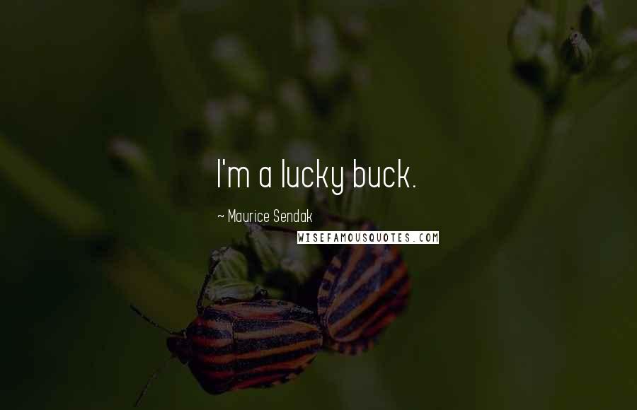 Maurice Sendak Quotes: I'm a lucky buck.
