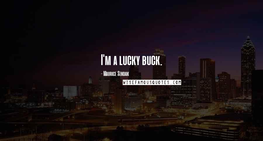 Maurice Sendak Quotes: I'm a lucky buck.