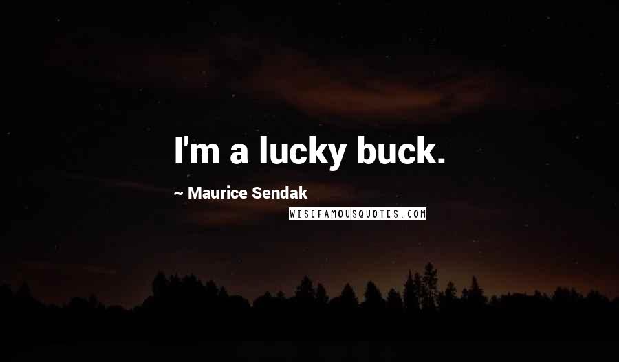 Maurice Sendak Quotes: I'm a lucky buck.