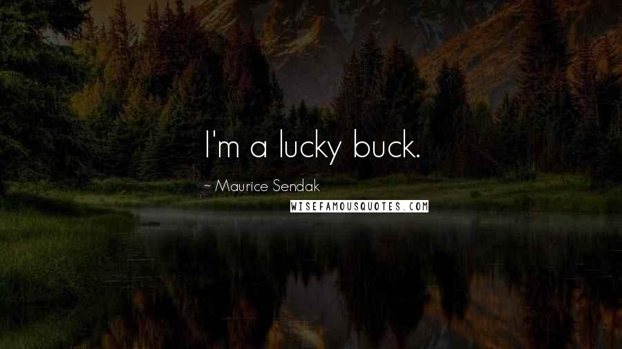 Maurice Sendak Quotes: I'm a lucky buck.